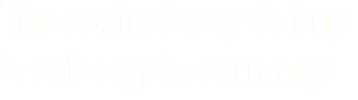 The easiest way to buy & sell crypto currency